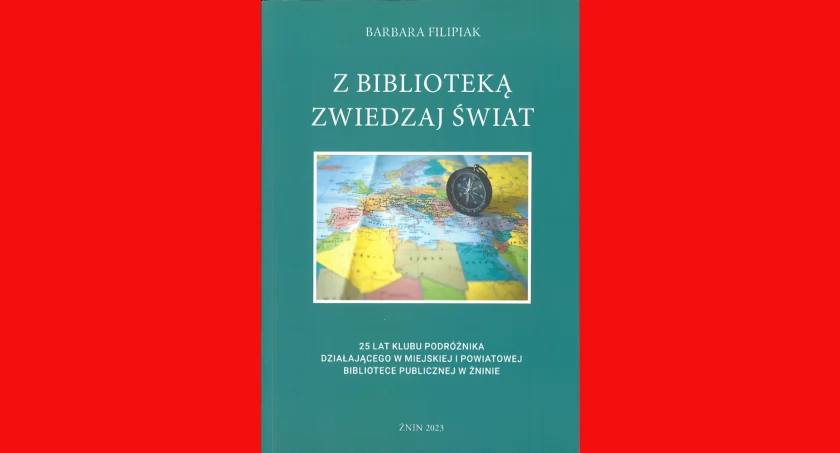                      Barbara Filipak, Z Biblioteką zwiedzaj świat, 25-lecie Klubu Podróżnika działającego w Miejskiej i Powiatowej Bibliotece Publicznej w Żninie, Żnin 2023