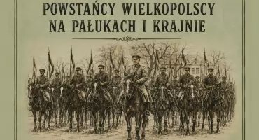 Śladami powstańców wielkopolskich na Pałukach i Krajnie. Można zgłaszać prace